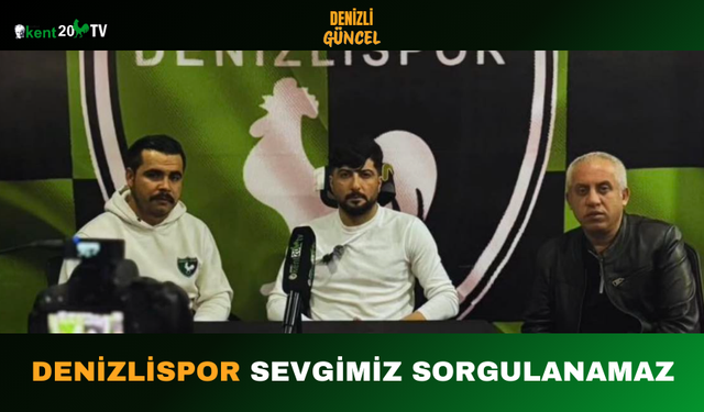 “Denizlispor Sevgimiz Sorgulanamaz”