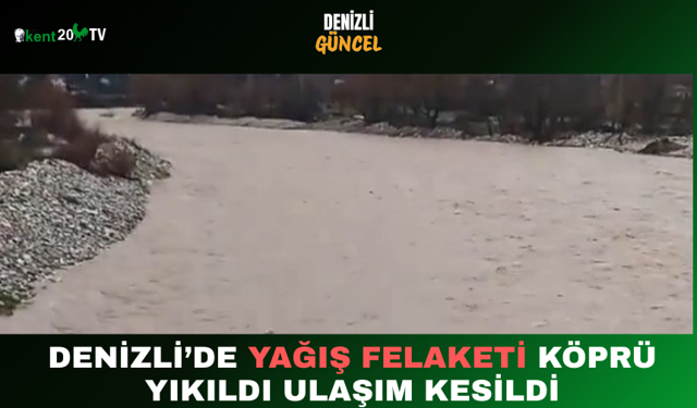 Denizli’de Yağış Felaketi Köprü Yıkıldı, Ulaşım Kesildi