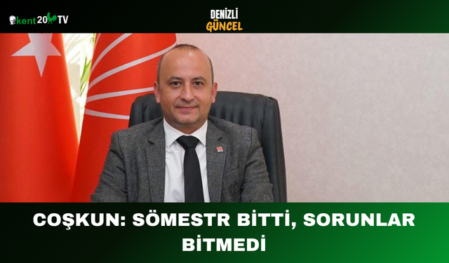 Coşkun: Sömestr Bitti, Sorunlar Bitmedi