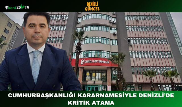 Cumhurbaşkanlığı Kararnamesiyle Denizli’de Kritik Atama
