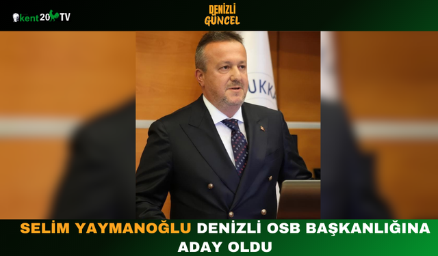 Selim Yaymanoğlu Denizli OSB Başkanlığına Aday Oldu