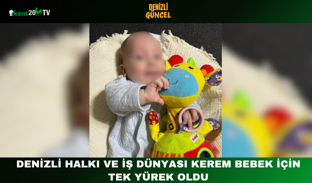 Denizli Halkı ve İş Dünyası Kerem Bebek İçin Tek Yürek Oldu