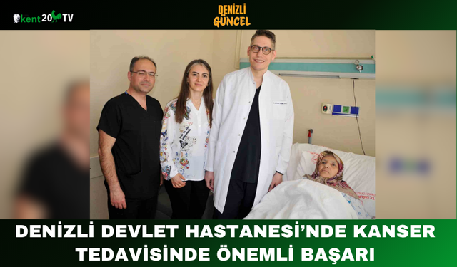 Denizli Devlet Hastanesi’nde kanser tedavisinde önemli başarı