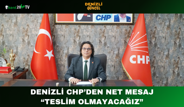 Denizli CHP’den Net Mesaj: “Teslim Olmayacağız”