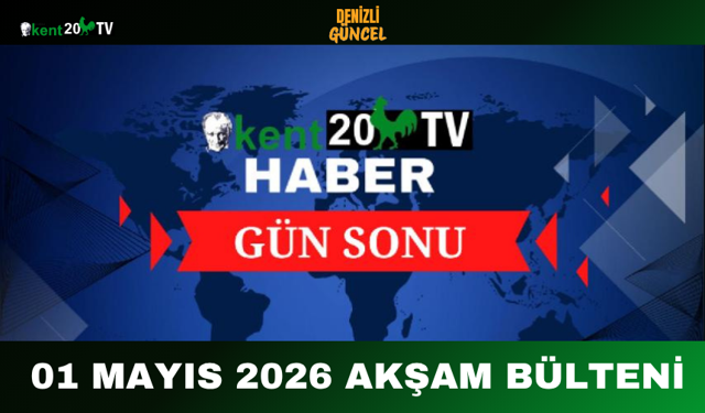 01 MAYIS 2026 AKŞAM BÜLTENİ