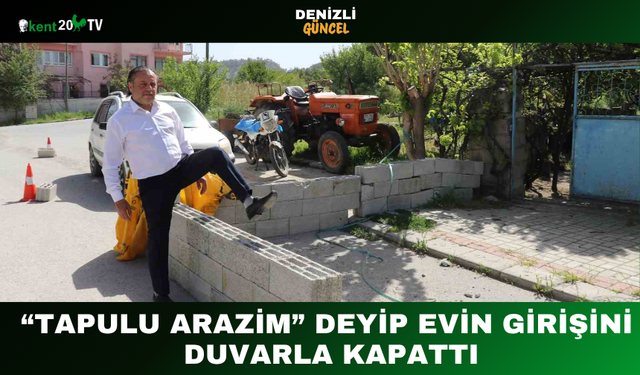 “Tapulu Arazim” Deyip Evin Girişini Duvarla Kapattı