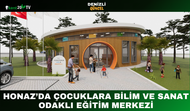 Honaz’da Çocuklara Bilim ve Sanat Odaklı Eğitim Merkezi