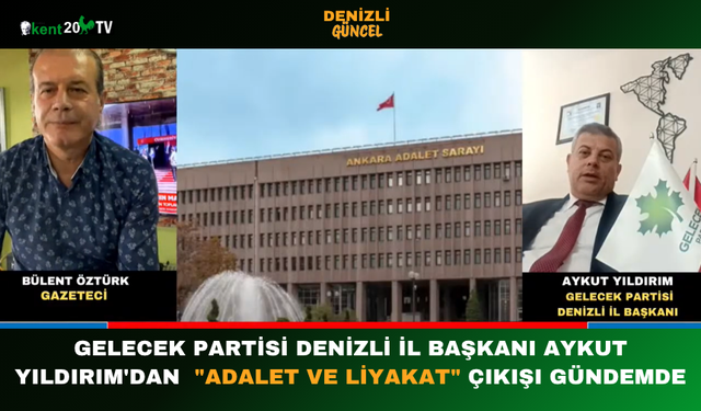 Gelecek Partisi Denizli İl Başkanı Aykut Yıldırım'dan  "Adalet ve Liyakat" Çıkışı Gündemde