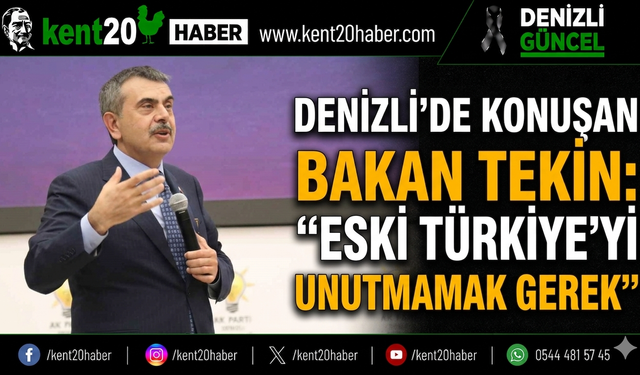 Denizli’de Konuşan Bakan Tekin: “Eski Türkiye’yi Unutmamak Gerek”