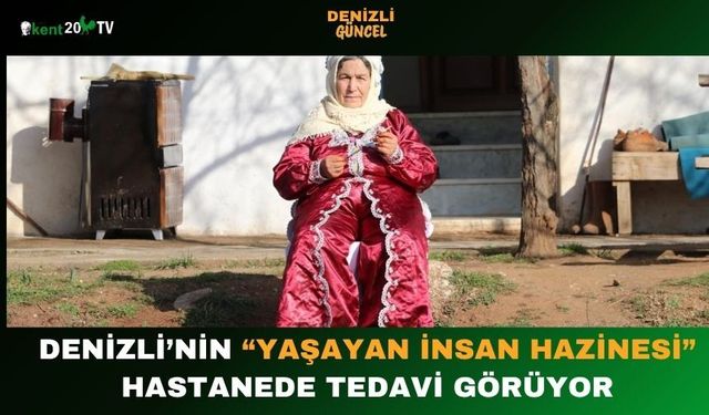 Denizli’nin “Yaşayan İnsan Hazinesi” Hastanede Tedavi Görüyor