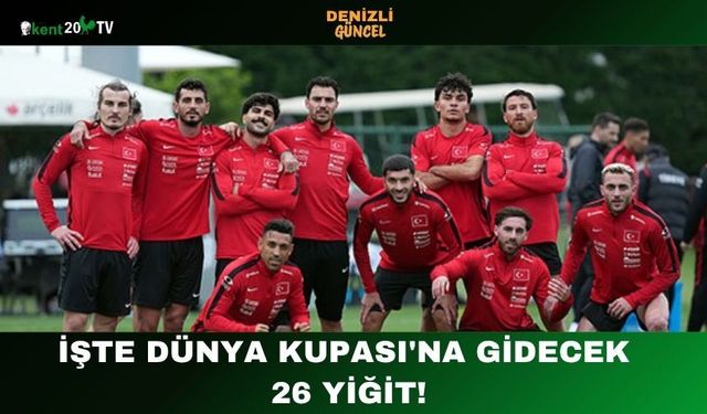 İşte Dünya Kupası'na Gidecek 26 Yiğit!