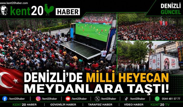DENİZLİ MİLLİ HEYECANI MEYDANLARDA YAŞADI