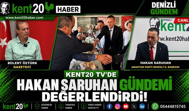 HAKAN SARUHAN KENT20 TV’DE GÜNDEMİ DEĞERLENDİRDİ