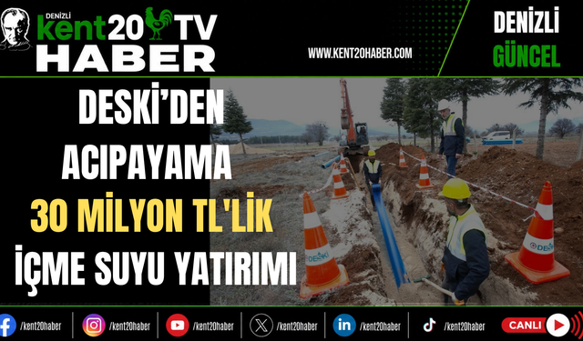 DESKİ'den Acıpayam'a 30 Milyon TL'lik İçme Suyu Yatırımı