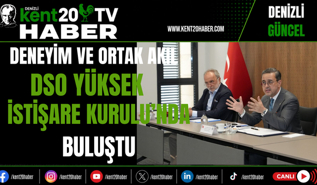 Deneyim ve ortak akıl DSO Yüksek İstişare Kurulu’nda buluştu