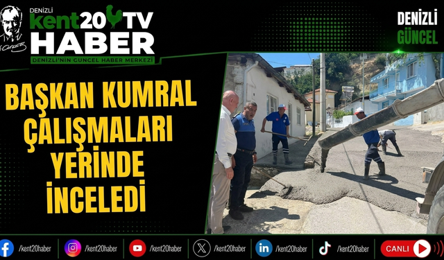 Başkan Kumral Çalışmaları Yerinde İnceledi