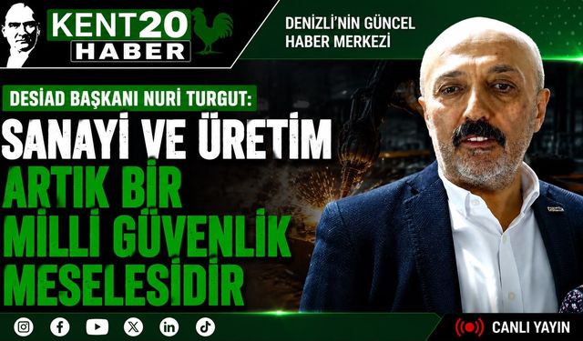 SANAYİ VE ÜRETİM ARTIK BİR MİLLİ GÜVENLİK MESELESİDİR