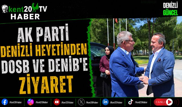 AK Parti Denizli Heyetinden DOSB ve DENİB'e Ziyaret
