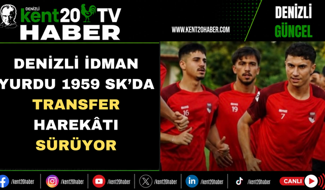 DENİZLİ İDMAN YURDU 1959 SK’DA TRANSFER HAREKÂTI SÜRÜYOR