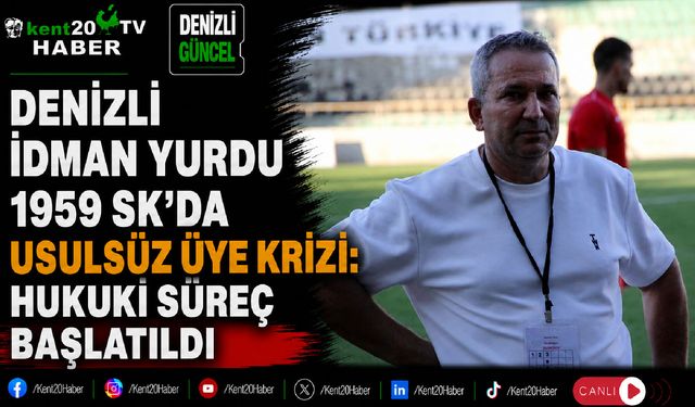 Denizli İdman Yurdu 1959 SK'da usulsüz üye krizi: Hukuki süreç başlatıldı