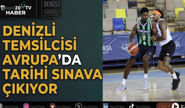 Denizli temsilcisi Avrupa’da tarihi sınava çıkıyor