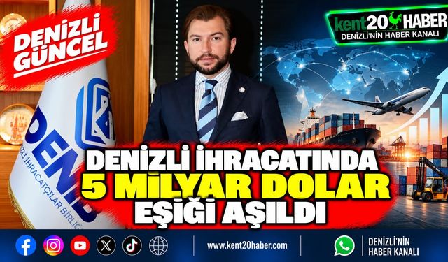 Denizli İhracatında 5 Milyar Dolar Eşiği Aşıldı