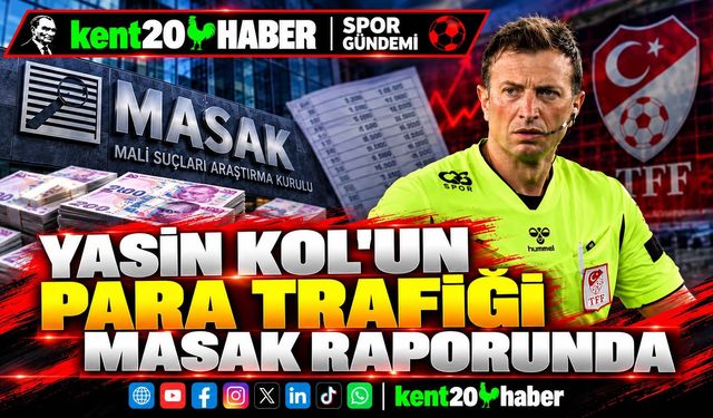 YASİN KOL’UN PARA TRAFİĞİ MASAK RAPORUNDA: 135 MİLYON TL’LİK İŞLEM HACMİ