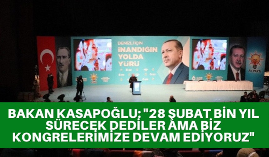 Bakan Kasapoğlu: "28 Şubat bin yıl sürecek dediler ama biz kongrelerimize devam ediyoruz"