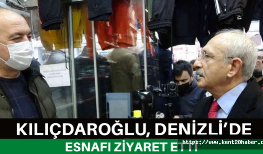 Kılıçdaroğlu, Denizli’de esnafı ziyaret etti