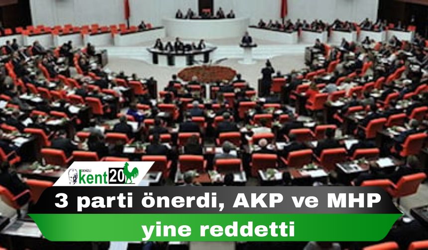 3 parti önerdi, AKP ve MHP yine reddetti