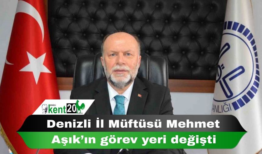 Denizli İl Müftüsü Mehmet Aşık’ın görev yeri değişti