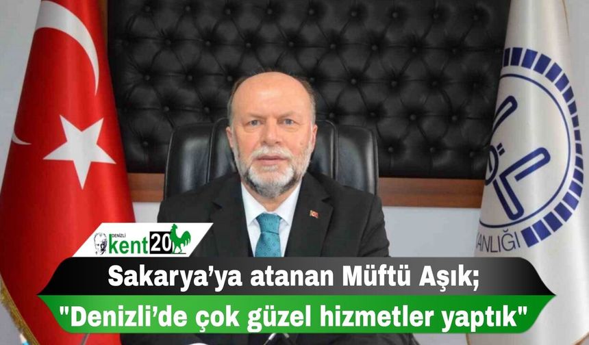 Sakarya’ya atanan Müftü Aşık; "Denizli’de çok güzel hizmetler yaptık"