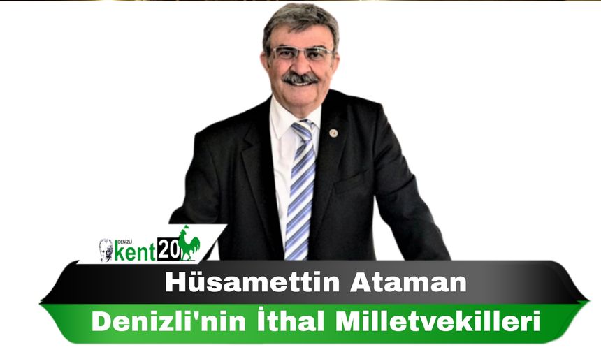 Hüsamettin Ataman Denizli'nin ithal milletvekilleri