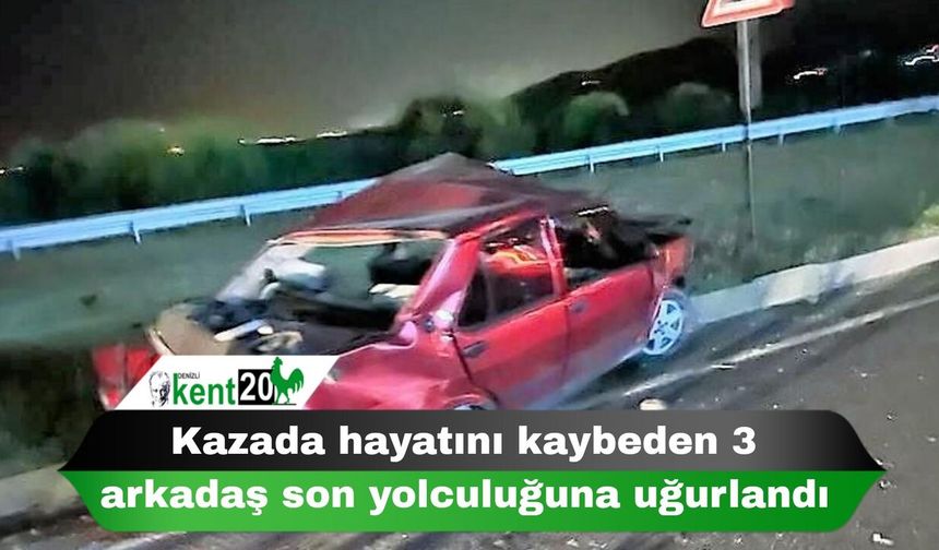 Kazada hayatını kaybeden 3 arkadaş son yolculuğuna uğurlandı