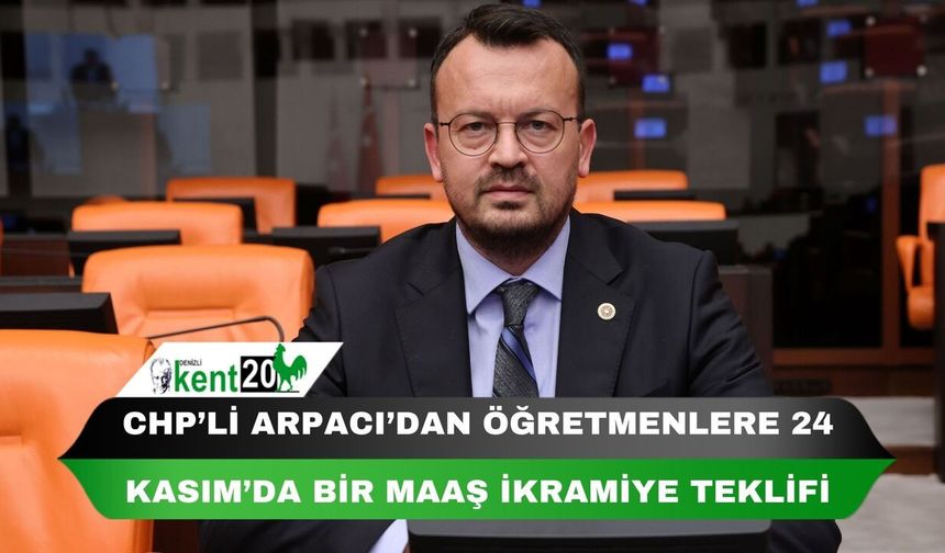 CHP’Lİ ARPACI’DAN ÖĞRETMENLERE 24 KASIM’DA BİR MAAŞ İKRAMİYE TEKLİFİ