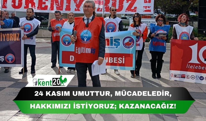 24 KASIM UMUTTUR, MÜCADELEDİR, HAKKIMIZI İSTİYORUZ; KAZANACAĞIZ!