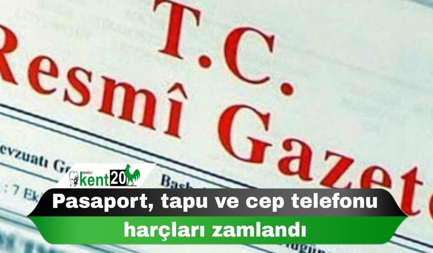 Pasaport, tapu ve cep telefonu harçları zamlandı