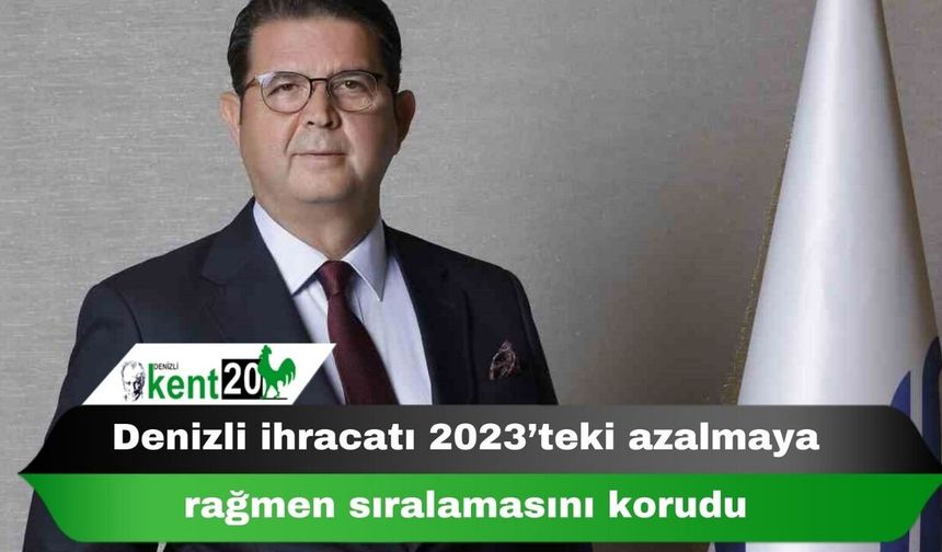 Denizli ihracatı 2023’teki azalmaya rağmen sıralamasını korudu