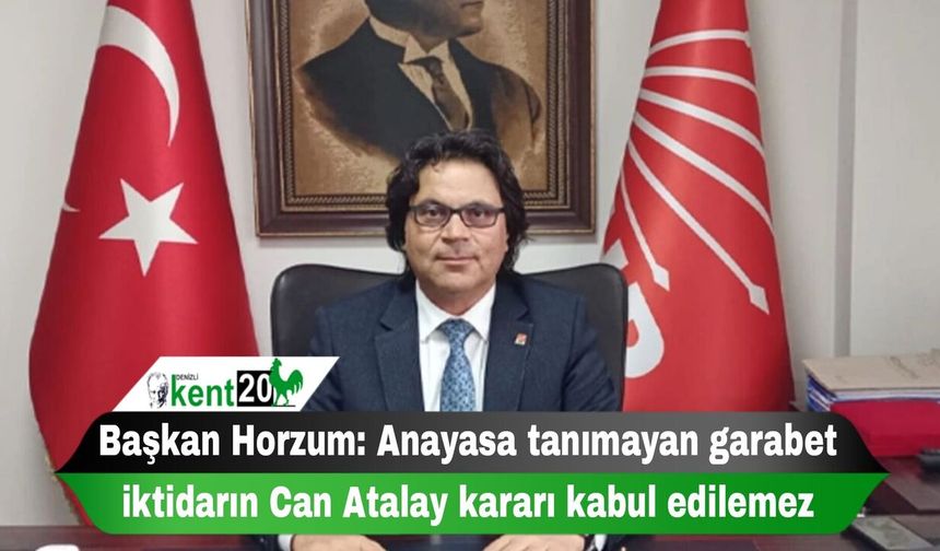 Başkan Horzum: Anayasa tanımayan garabet iktidarın Can Atalay kararı kabul edilemez