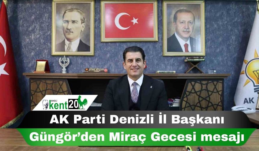 AK Parti Denizli İl Başkanı Güngör’den Miraç Gecesi mesajı