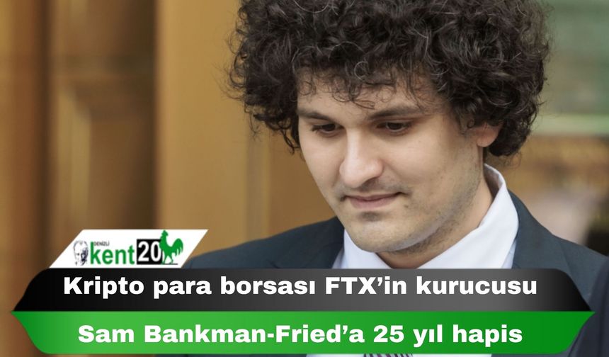 Kripto para borsası FTX’in kurucusu Sam Bankman-Fried’a 25 yıl hapis cezası