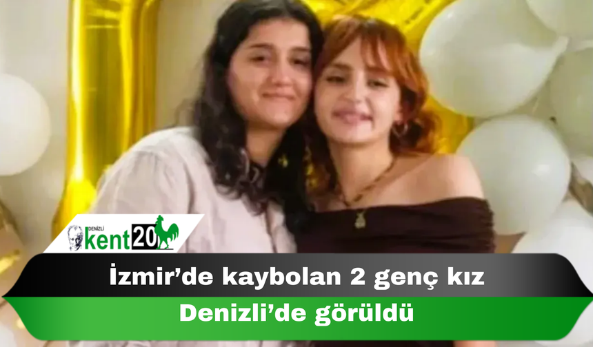 İzmir’de kaybolan 2 genç kız Denizli’de görüldü