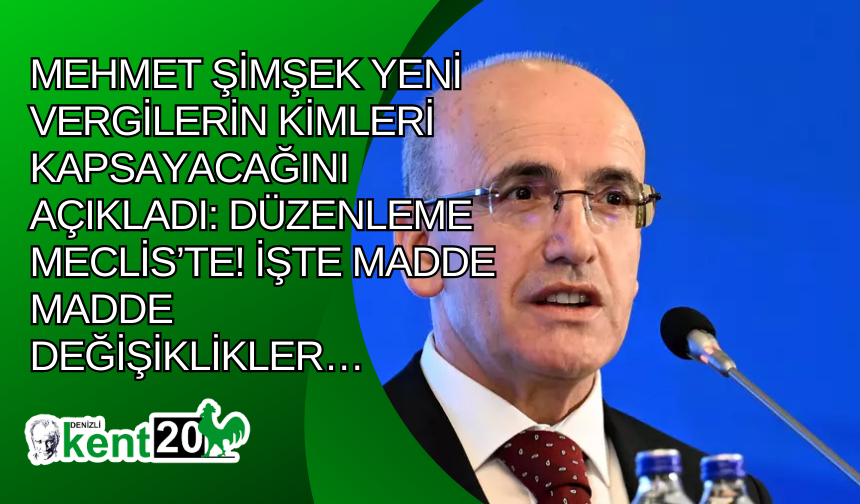Mehmet Şimşek yeni vergilerin kimleri kapsayacağını açıkladı: Düzenleme Meclis’te! İşte madde madde değişiklikler…