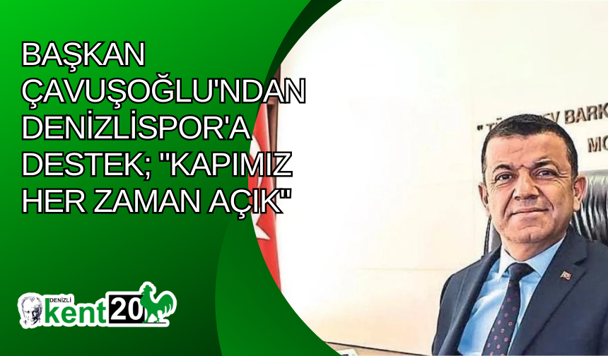 Başkan Çavuşoğlu'ndan Denizlispor'a destek; "Kapımız her zaman açık"
