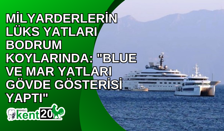 Milyarderlerin lüks yatları Bodrum koylarında: "Blue ve Mar yatları gövde gösterisi yaptı"