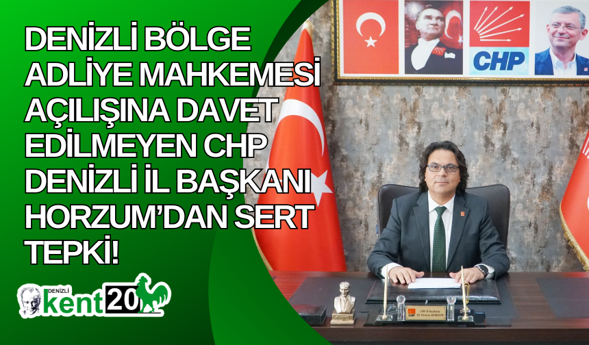 Denizli Bölge Adliye Mahkemesi açılışına davet edilmeyen CHP Denizli İl Başkanı Horzum’dan sert tepki!