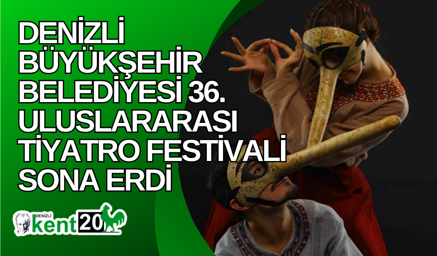 Denizli Büyükşehir Belediyesi 36. Uluslararası Tiyatro Festivali sona erdi