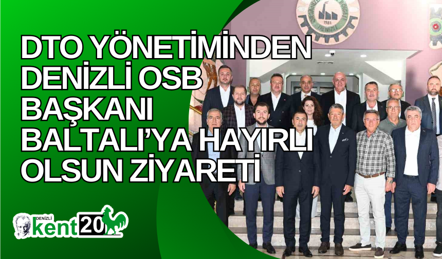 DTO yönetiminden Denizli OSB Başkanı Baltalı’ya hayırlı olsun ziyareti