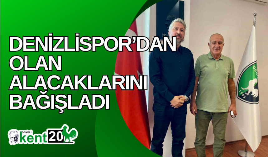 Denizlispor’dan olan alacaklarını bağışladı