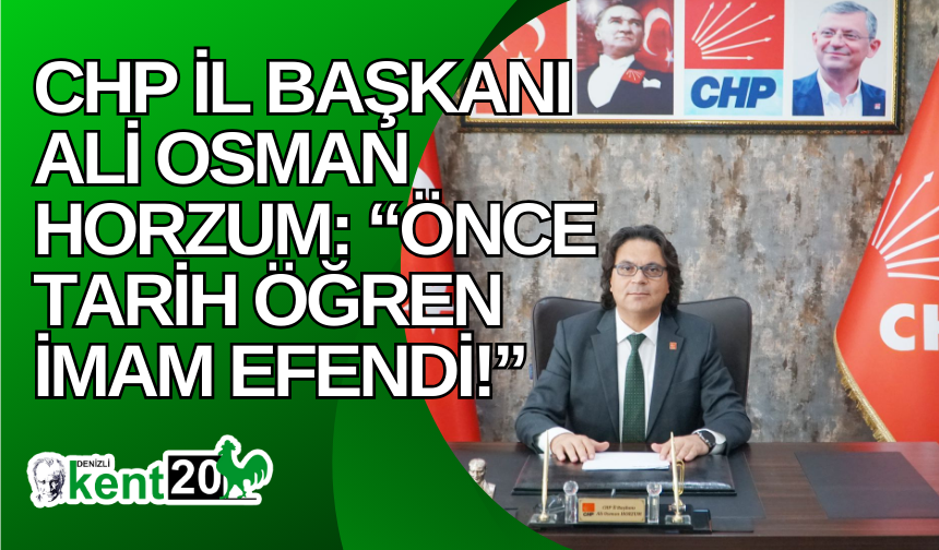 CHP İl Başkanı Ali Osman Horzum: “Önce Tarih Öğren İmam Efendi!”